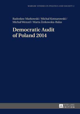 Democratic Audit of Poland 2014 by Michal Wenzel, Radoslaw Markowski, Michal Kotnarowski