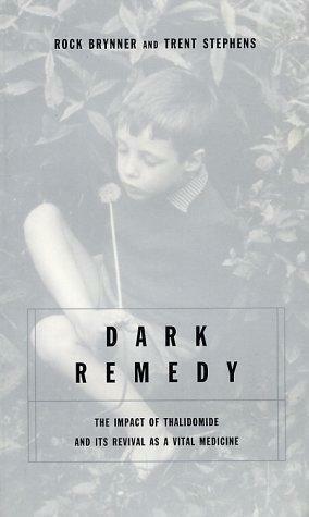 Dark Remedy: The Impact Of Thalidomide And Its Revival As A Vital Medicine by Rock Brynner, Trent D. Stephens