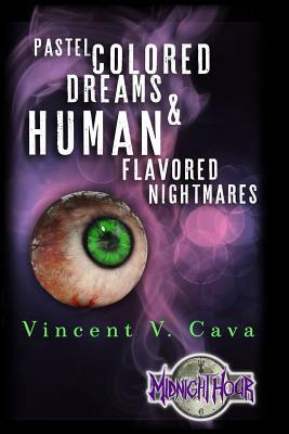 Pastel Colored Dreams & Human Flavored Nightmares by Vincent V. Cava