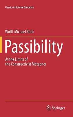 Passibility: At the Limits of the Constructivist Metaphor by Wolff-Michael Roth