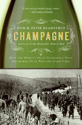 Champagne: How the World's Most Glamorous Wine Triumphed Over War and Hard Times by Don Kladstrup, Petie Kladstrup