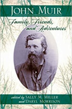 John Muir: Family, Friends and Adventures by Sally M. Miller