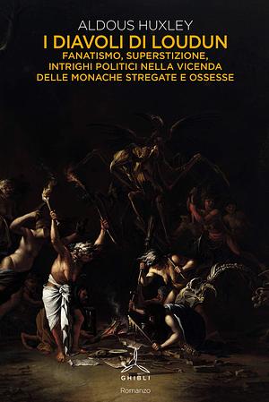 I diavoli di Loudun. Fanatismo, superstizione, intrighi politici nella vicenda delle monache stregate e ossesse by Aldous Huxley