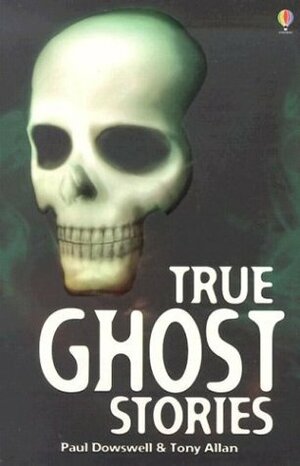 True Ghost Stories by Tony Allan, Paul Dowswell