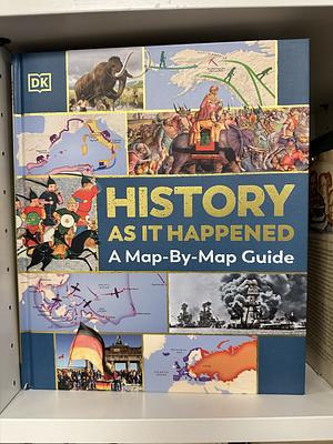 History As It Happened: A Map-By-Map Guide by Ian Fitzgerald, Phil Hunt ((Author at DK Publishing, Sam Atkinson, Inc.)), Steven Carton, Edward Aves