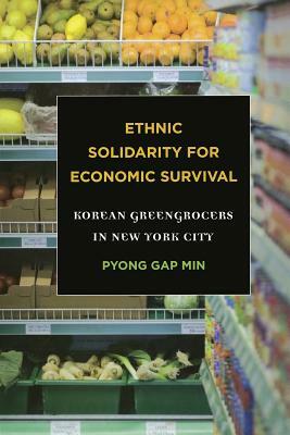 Ethnic Solidarity for Economic Survival: Korean Greengrocers in New York City by Pyong Gap Min