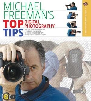 Michael Freeman's Top Digital Photography Tips by Michael Freeman