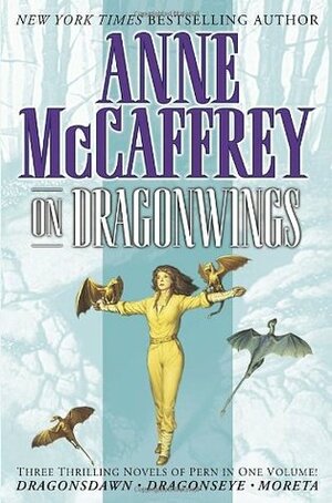 On Dragonwings: Dragonsdawn / Dragonseye / Moreta by Anne McCaffrey