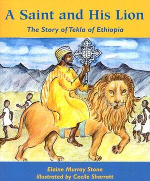 A Saint and His Lion: The Story of Tekla of Ethiopia by Elaine Murray Stone