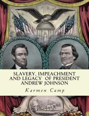 Slavery, Impeachment and Legacy of President Andrew Johnson by Karmen Camp, E. Ross