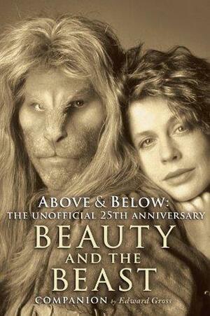 Above & Below: The Unofficial 25 Th Anniversary Beauty And The Beast Companion by Edward Gross