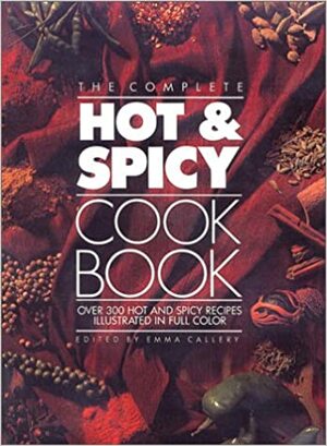 The Complete Hot and Spicy Cookbook by Emma Callery