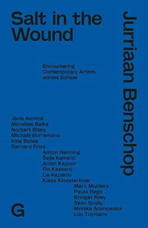 Salt in the Wound: Encountering Contemporary Artists Across Europe by Jurriaan Benschop