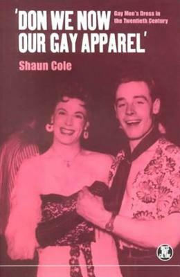 'don We Now Our Gay Apparel: Gay Men's Dress in the Twentieth Century by Shaun Cole