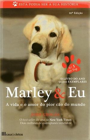 Marley e Eu: A vida e o amor do pior cão do mundo by John Grogan