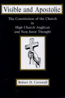 Visible And Apostolic: The Constitution Of The Church In High Church Anglican And Non Juror Thought by Robert D. Cornwall