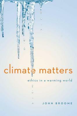 Climate Matters: Ethics in a Warming World by John Broome