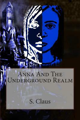 Anna And The Underground Realm by S. Claus