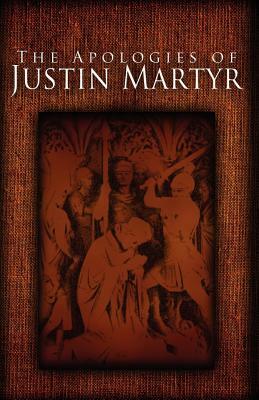 The Apologies of Justin Martyr by Justin Martyr