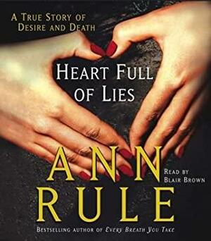 Heart Full Of LiesA True Story Of Desire And Death by Ann Rule