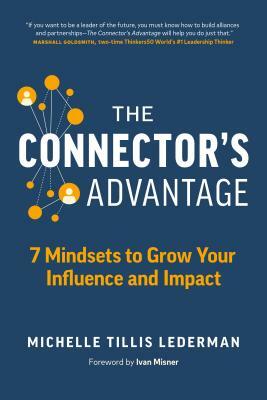 The Connector's Advantage: 7 Mindsets to Grow Your Influence and Impact by Michelle Tillis Lederman