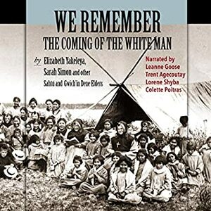 We Remember the Coming of the White Man: Dene Elders Tell the History of Their Times by Joe Biodin, Trent Agecoutay, Colette Poitras, Mary Wilson, Sarah Simon, Sahtú Dene Elders, John Biodin, Gwich'in Dene Elders, Isadore Yukon, Leanne Goose, Lorene Shyba, Johnny Kaye, Elizabeth Yakeleya, Andrew Kunnizzi, Jim Edwards Sittichinli, Peter Thompson