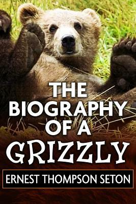 The Biography of a Grizzly by Ernest Thompson Seton: Super Large Print Edition of the Classic Animal Story Specially Designed for Low Vision Readers w by Ernest Thompson Seton