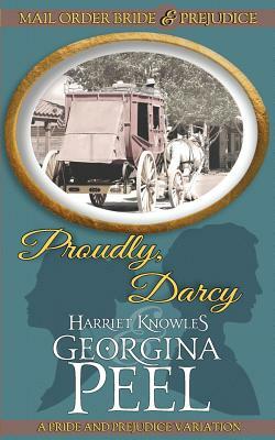 Proudly, Darcy: A Pride and Prejudice Variation by Harriet Knowles, Georgina Peel, A. Lady