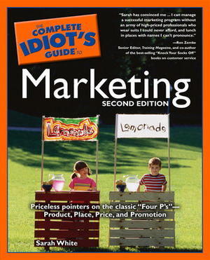 The Complete Idiot's Guide to Marketing by Sarah White