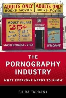 The Pornography Industry: What Everyone Needs to Knowr by Shira Tarrant