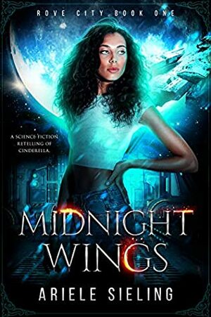 Midnight Wings: A Science Fiction Retelling of Cinderella. by Ariele Sieling