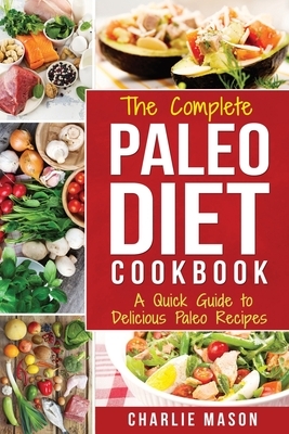 Paleo Diet: Recipes Cookbook Easy Guide To Rapid Weight Loss & Get Healthy by Eating Delicious Healthy Meals For Beginners: A Quic by Charlie Mason