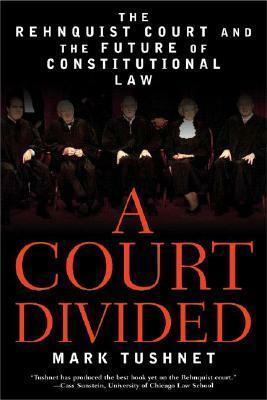 A Court Divided: The Rehnquist Court and the Future of Constitutional Law by Mark Tushnet