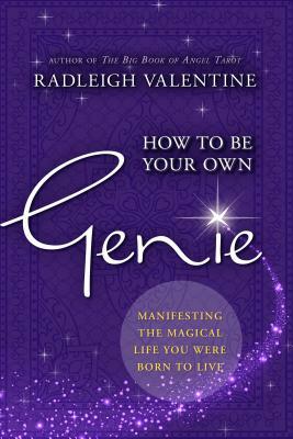 How to Be Your Own Genie: Manifesting the Magical Life You Were Born to Live by Radleigh Valentine