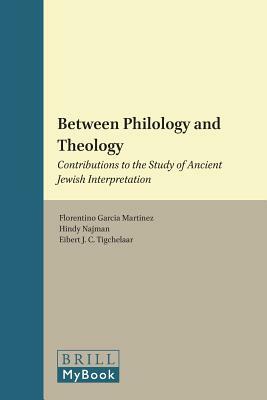 Between Philology and Theology: Contributions to the Study of Ancient Jewish Interpretation by Florentino Garcia Martinez