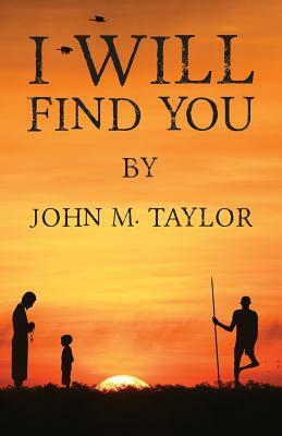 I Will Find You by John M. Taylor