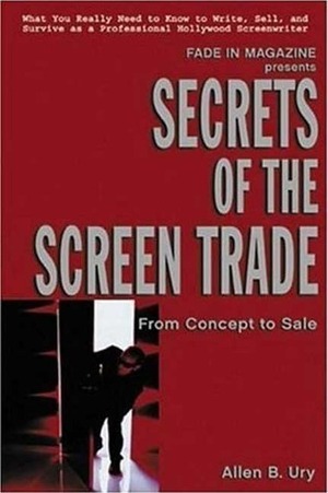 Secrets of the Screen Trade: From Concept to Sale by Allen B. Ury