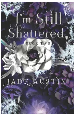 I'm Still Shattered  by Jade Austin