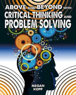 Above and Beyond with Critical Thinking and Problem Solving by Megan Kopp