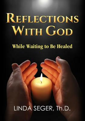 Reflections with God While Waiting to Be Healed by Linda Seger
