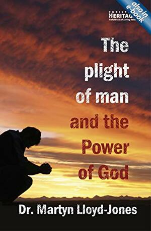 The Plight of Man and the Power of God: Romans 1 by D. Martyn Lloyd-Jones