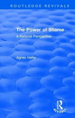 Routledge Revivals: The Power of Shame (1985): A Rational Perspective by Agnes Heller