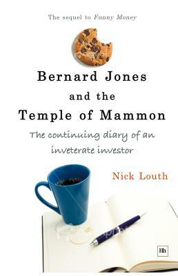 Bernard Jones and the Temple of Mammon: The Continuing Diary of a Cantankerous Investor by Nick Louth