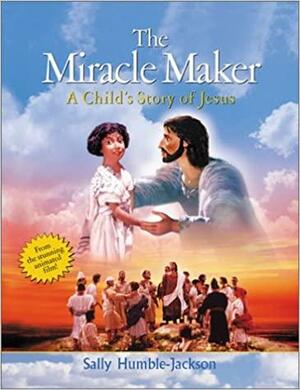 The Miracle Maker: A Child's Story of Jesus by Sally Humble-Jackson, Murray Watts