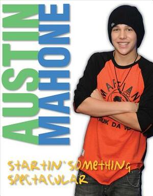 Austin Mahone: Startin' Something Spectacular by Triumph Books