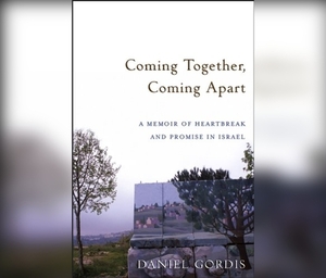 Coming Together, Coming Apart: A Memoir of Heartbreak and Promise in Israel by Daniel Gordis