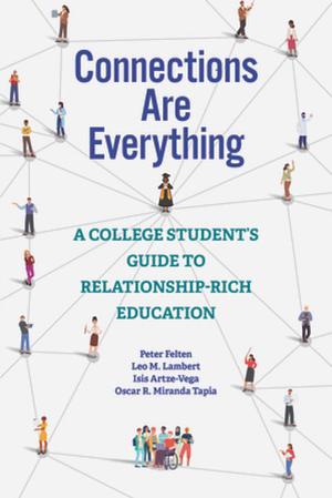 Connections Are Everything: A College Student's Guide to Relationship-Rich Education by Oscar R. Miranda Tapia, Isis Artze-Vega, Peter Felten, Leo M. Lambert