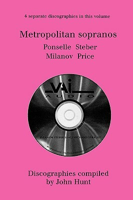 Metropolitan Sopranos. 4 Discographies. Rosa Ponselle, Eleanor Steber, Zinka Milanov, Leontyne Price. [1997]. by John Hunt