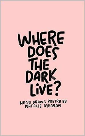 Where Does the Dark Live? by Natalie Meagan