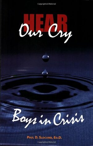 Hear Our Cry: Boys in Crisis by Paul D. Slocumb